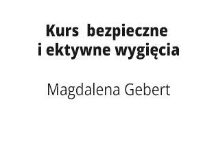 Kurs bezpieczne i ektywne wygięcia Magdalena Gebert